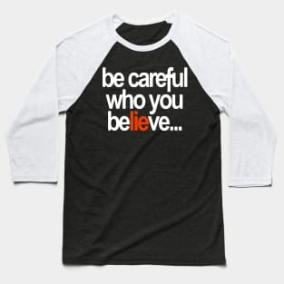 Be careful who you believe... Baseball T-Shirt